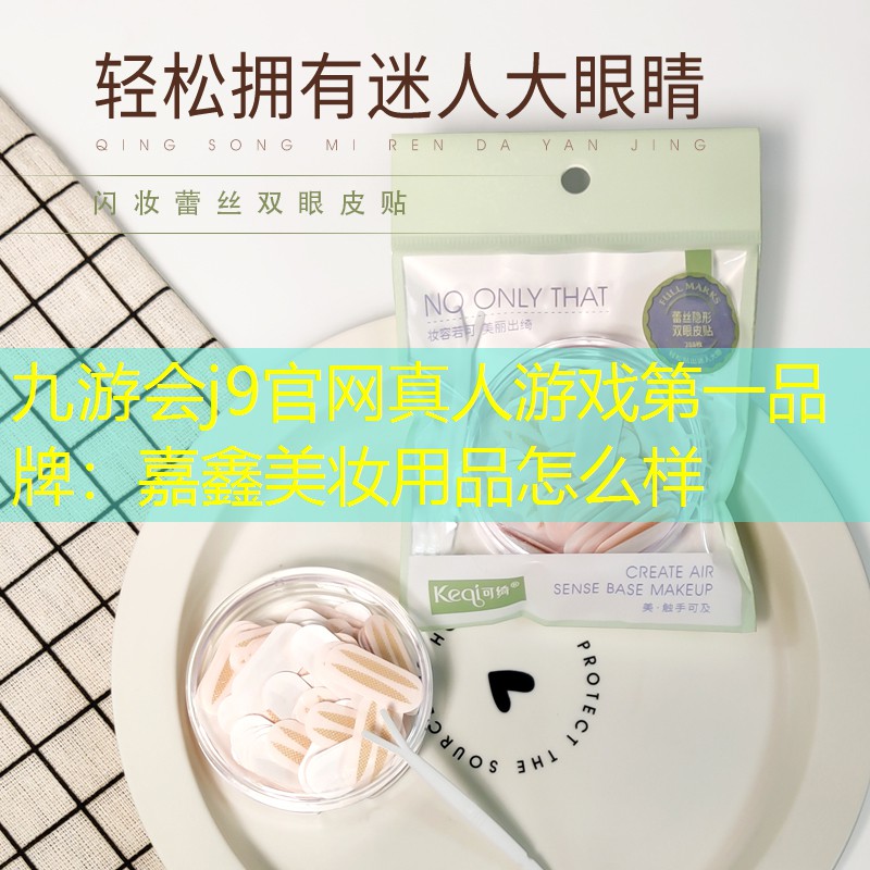 九游会j9官网真人游戏第一品牌：嘉鑫美妆用品怎么样