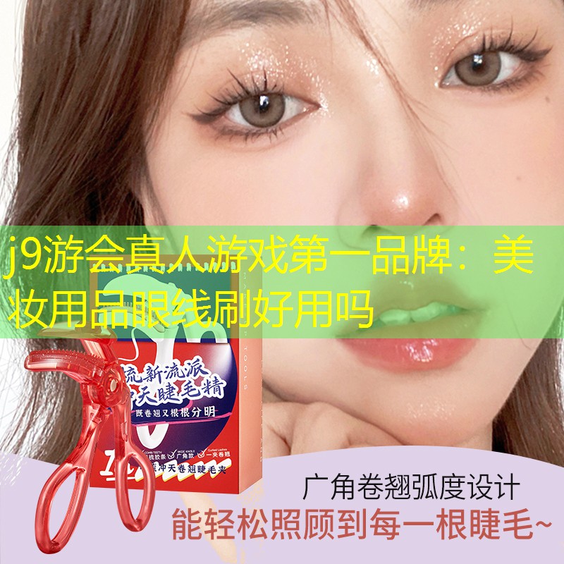 j9游会真人游戏第一品牌：美妆用品眼线刷好用吗