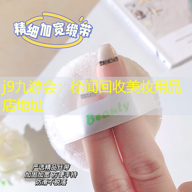 j9九游会：徐闻回收美妆用品店地址