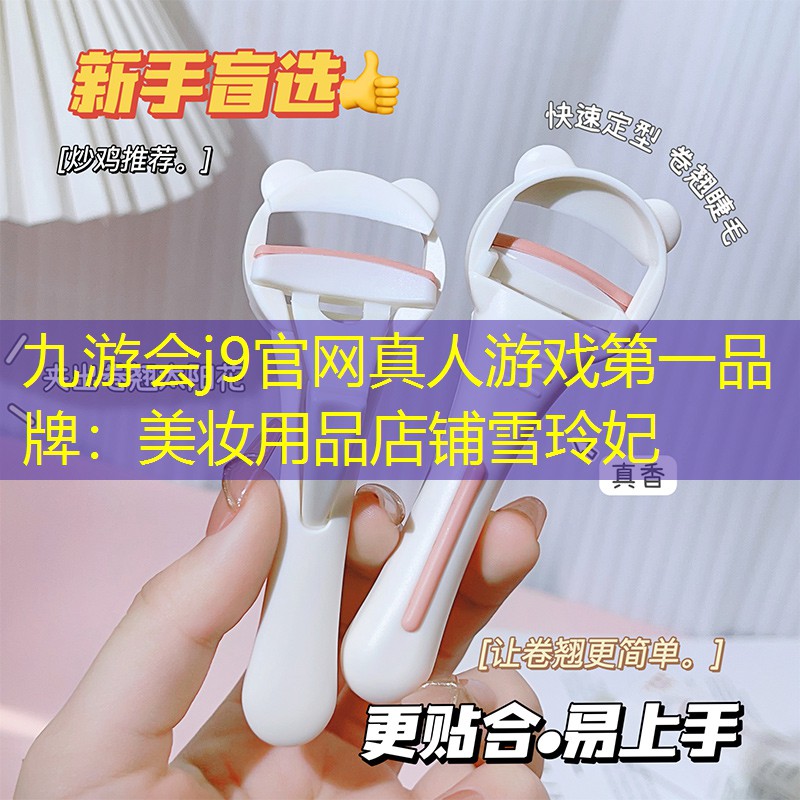 九游会j9官网真人游戏第一品牌：美妆用品店铺雪玲妃