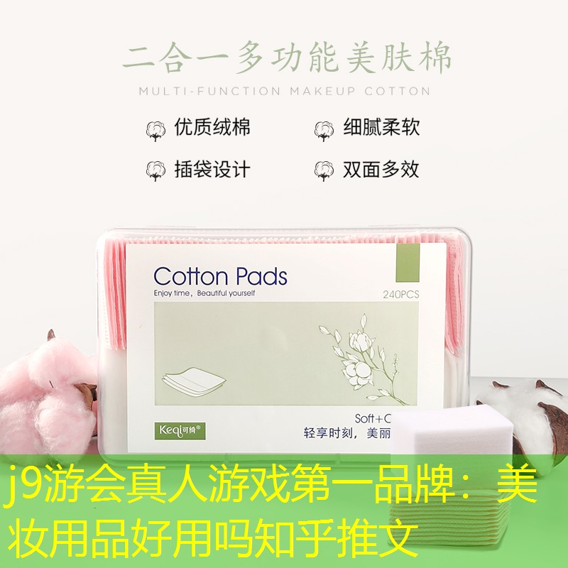 j9游会真人游戏第一品牌：美妆用品好用吗知乎推文