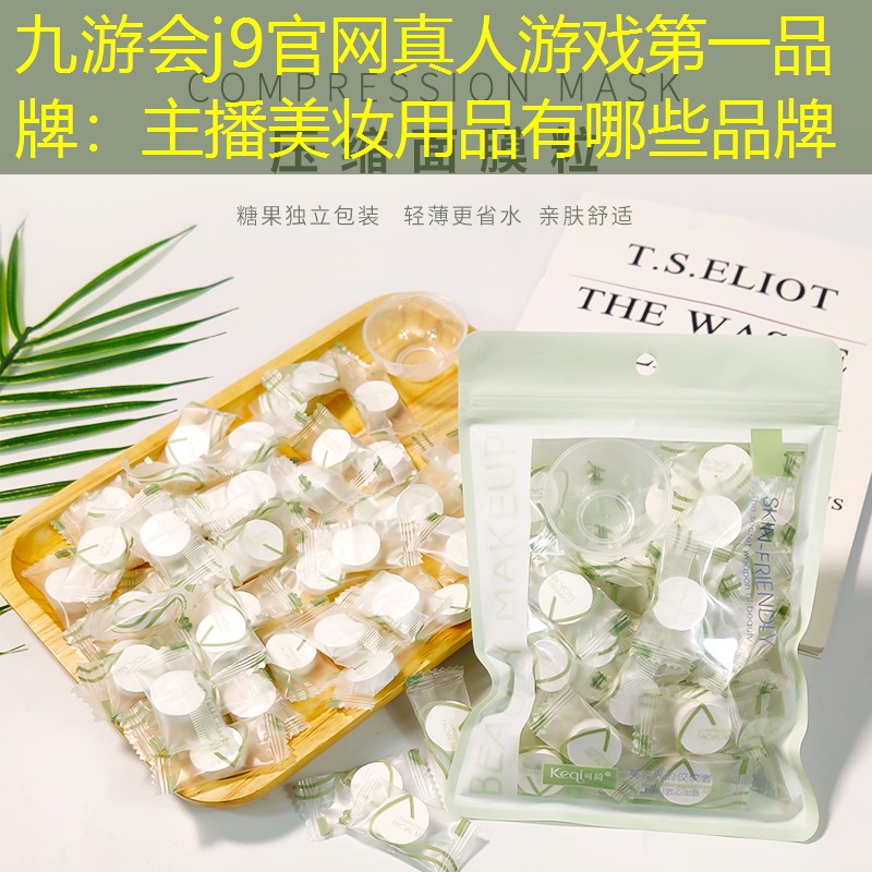 九游会j9官网真人游戏第一品牌：主播美妆用品有哪些品牌
