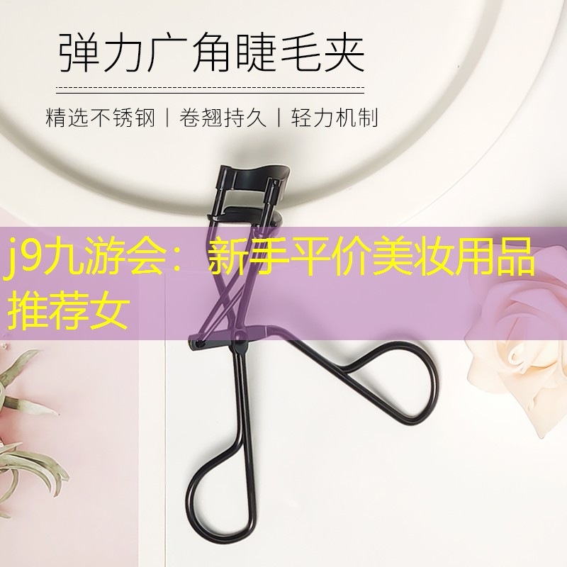j9九游会：新手平价美妆用品推荐女