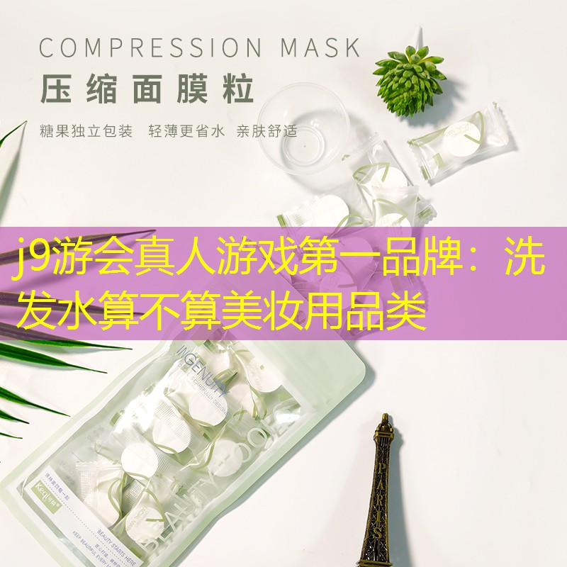 j9游会真人游戏第一品牌：洗发水算不算美妆用品类