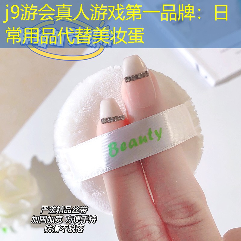 j9游会真人游戏第一品牌：日常用品代替美妆蛋