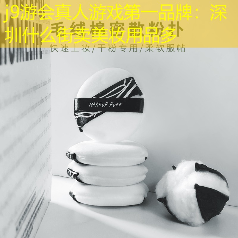 j9游会真人游戏第一品牌：深圳什么街卖美妆用品多