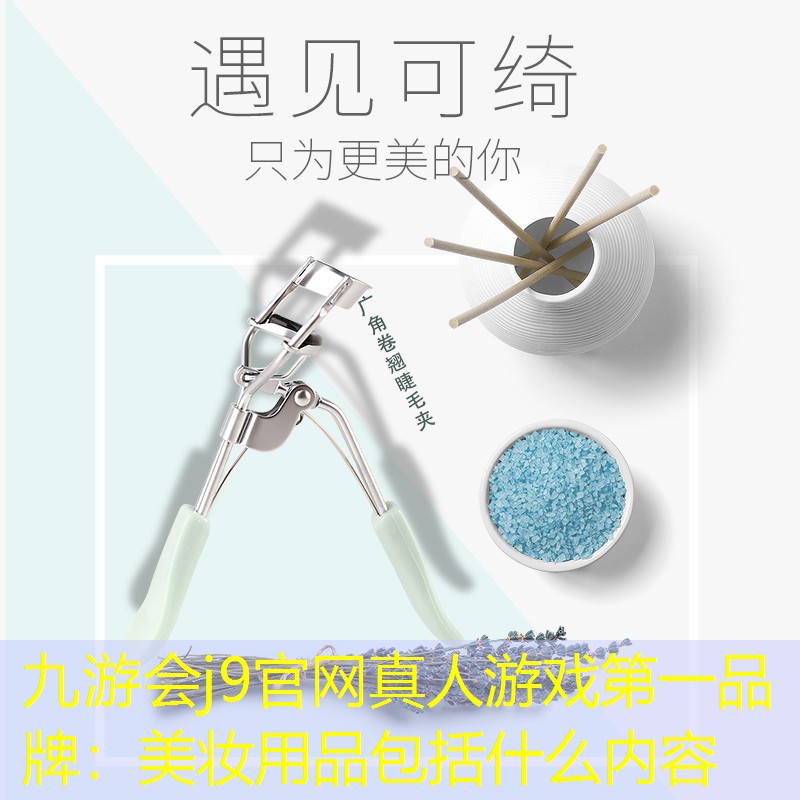 九游会j9官网真人游戏第一品牌：美妆用品包括什么内容