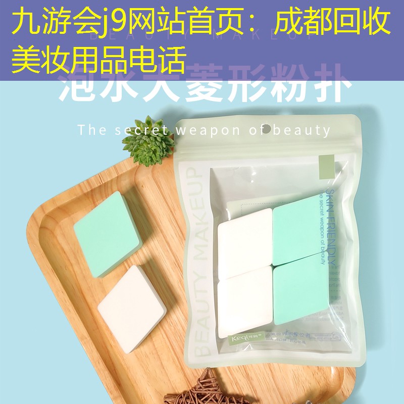 九游会j9网站首页：成都回收美妆用品电话