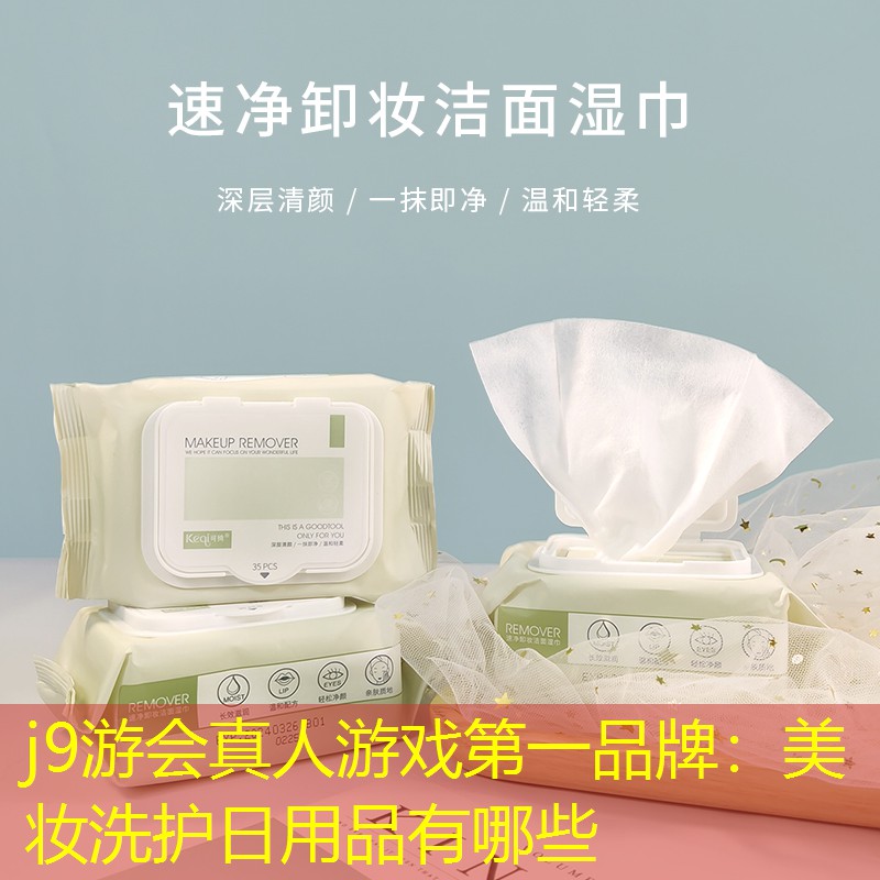 j9游会真人游戏第一品牌：美妆洗护日用品有哪些