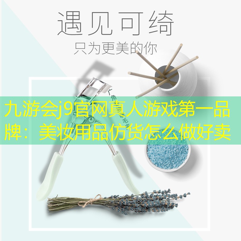 美妆用品仿货怎么做好卖