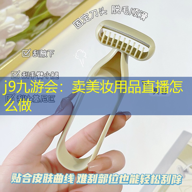 卖美妆用品直播怎么做